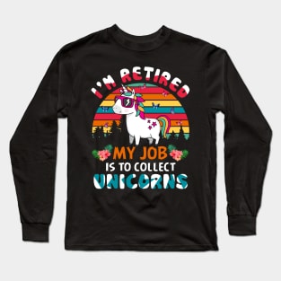 I_m Retired My Job Is To Collect Unicorns Long Sleeve T-Shirt